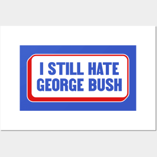 I Still Hate George Bush - Anti Republican - Liberal Posters and Art